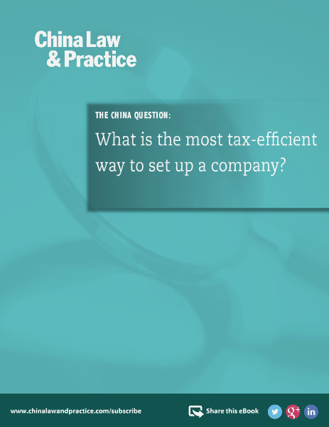 China Law and Practice- Special Editions The most tax-efficient way to set up a company.
