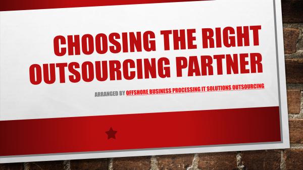 Choosing The Right Outsourcing Partner Choosing The Right Outsourcing Partner