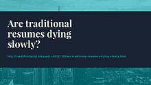 Are traditional resumes dying slowly