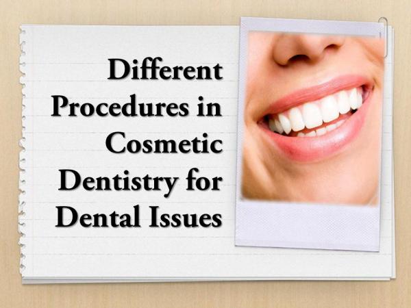 Different Procedures in Cosmetic Dentistry for Dental Issues Different Procedures in Cosmetic Dentistry