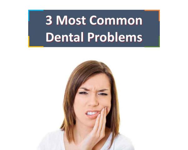 3 Most Common Dental Problems 3 Most Common Dental Problems