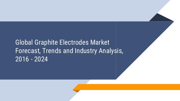 Graphite Electrodes Market Forecast, Trends and Industry Analysis, 20 Graphite Electrodes Market