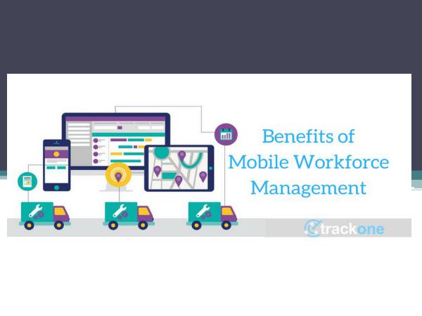 Key Benefits of Mobile Workforce Management Key Benefits of Mobile Workforce Management