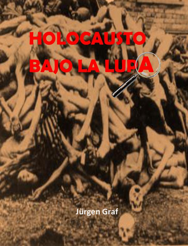 HOLOCAUSTO BAJO LA LUPA - JURGEN GRAF El Holocausto bajo la Lupa
