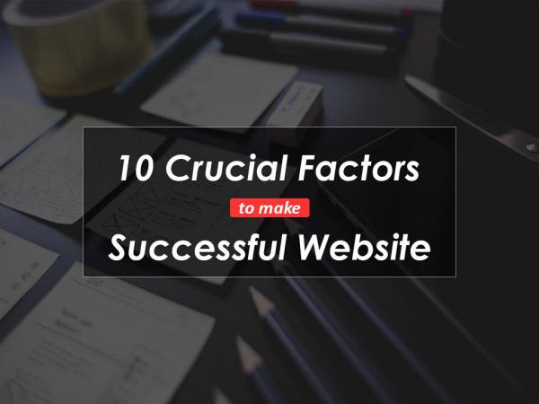 10 Crucial Factors to Make a Successful Website 10 Crucial Factors to Make a Successful Website