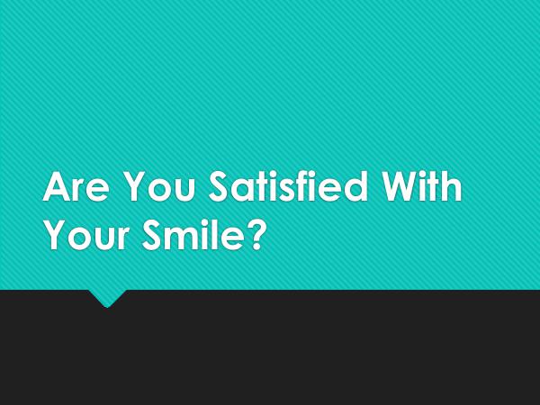ART Dentistry Are You Satisfied With Your Smile