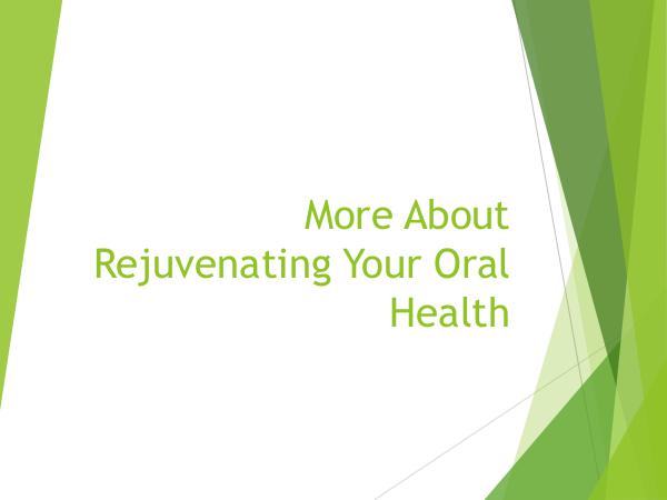 More About Rejuvenating Your Oral Health