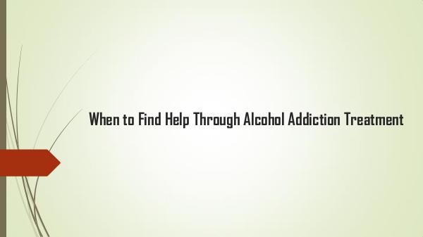 When to Find Help Through Alcohol Addiction Treat