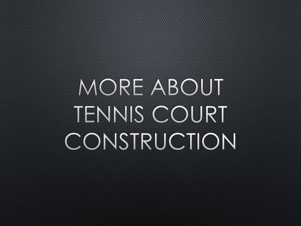 More About Tennis Court Construction