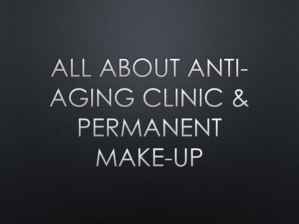 All About Anti-Aging Clinic & Permanent Make-Up
