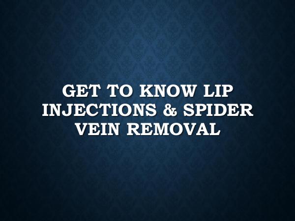 Get To Know Lip Injections & Spider Vein Removal