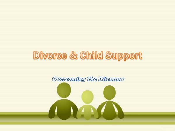 Divorce & Child Support - Overcoming The Dilemma