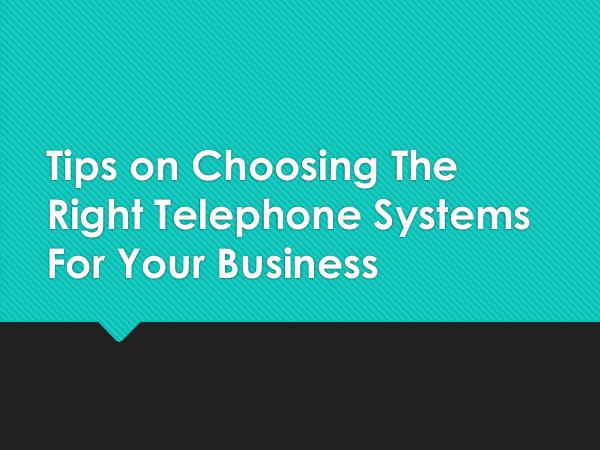 DCS Telecom Tips on Choosing The Right Telephone Systems For Y