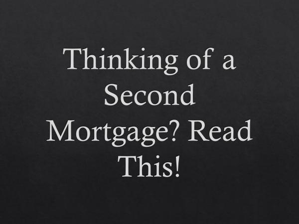 Mortgage Brokers Thinking of a Second Mortgage Read This!