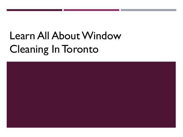 Window Cleaning - Let The Professionals Take Care of Your Windows Learn All About Window Cleaning In Toronto