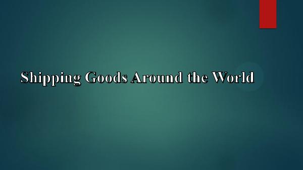 Shipping Goods around the World