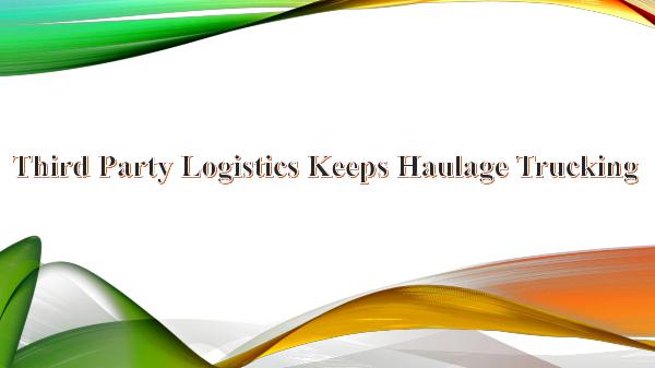 Third Party Logistics Keeps Haulage Trucking