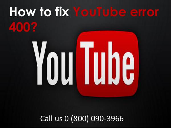 Fix YouTube Error 400 Call 0 (800) 090-3966 helpline Number Fix YouTube Error 400