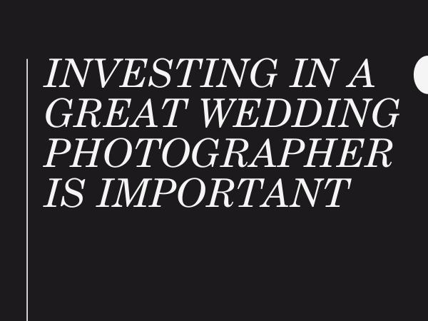 Investing In A Great Wedding Photographer Is Impor