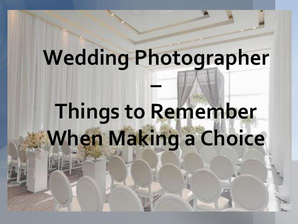 Wedding Photographer - Things to Remember When Mak