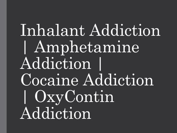 Inhalant Addiction  Amphetamine Addiction  Cocaine