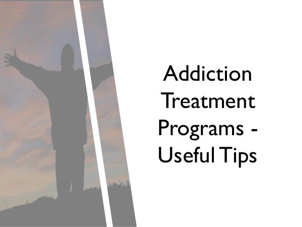 Addiction Treatment Programs - Useful Tips