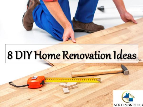 8 DIY Home Renovation Ideas 8 DIY Home Renovation Ideas