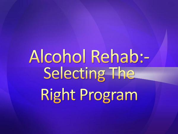 Alcohol Rehab  Selecting The Right Program