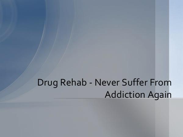 Drug Rehab - Never Suffer From Addiction Again