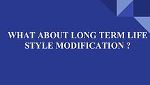 WHAT ABOUT LONG TERM LIFE STYLE MODIFICATION