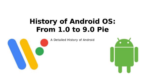History of Android OS: From 1.0 to 9.0 Pie History of Android OS - From 1.0 to 9.0 Pie