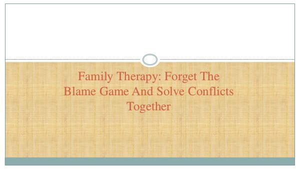 Family Therapy: Forget The Blame Game And Solve Co