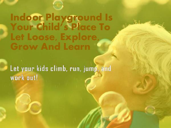 Indoor Playground Is Your Child’s Place To Let Loo