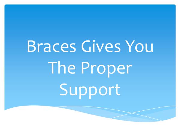 Braces Gives You The Proper Support