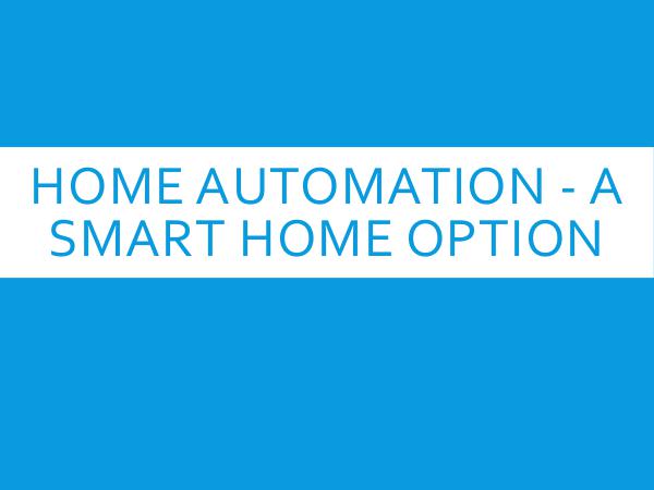 Home Automation - A Smart Home Option