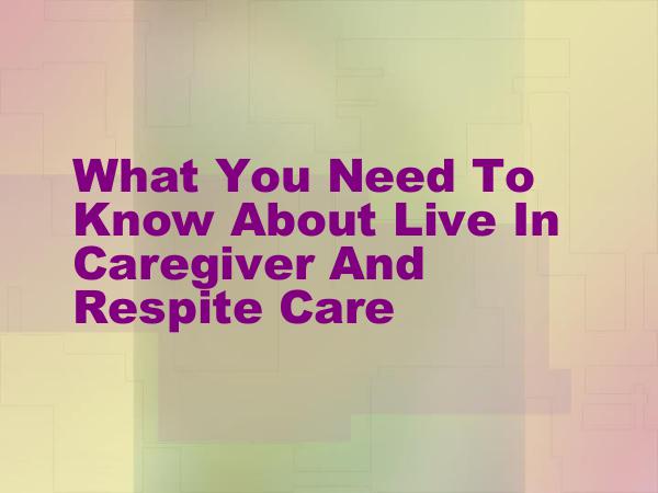 What You Need To Know About Live In Caregiver And