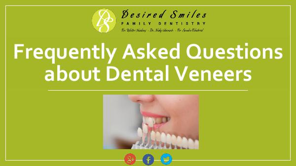 Commonly Asked Questions about Dental Veneers Frequently Asked Questions about Dental Veneers