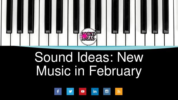 Sound Ideas: New Music in February Sound Ideas New Music in February