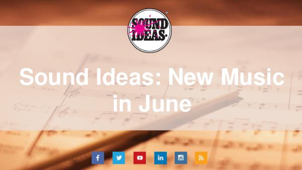 New Music Released in June from Sound Ideas Sound Ideas New Music in June