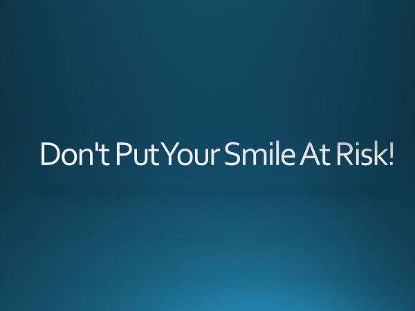 Don't Put Your Smile At Risk
