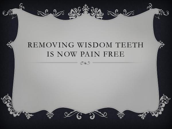 Removing Wisdom Teeth Is Now Pain Free