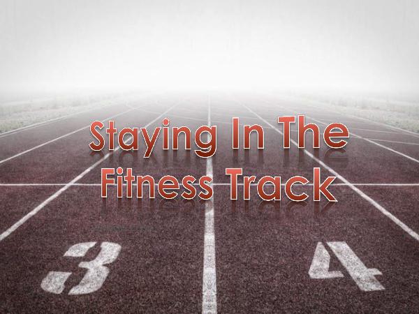 Staying In The Fitness Track - Made Easy