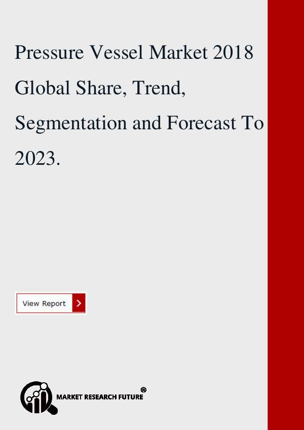 Market research Future Pressure Vessel Market 2018 Global Share, Trend.