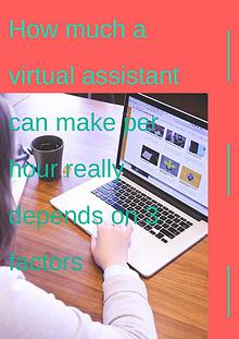 How much a virtual assistant can make per hour really depends on 3 fa