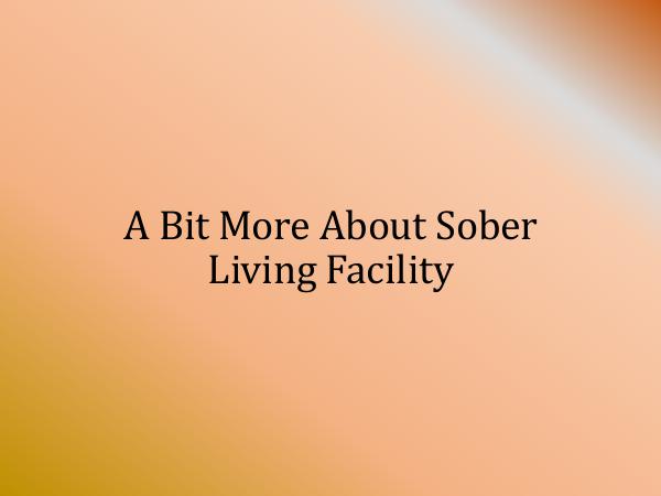 A Bit More About Sober Living Facility