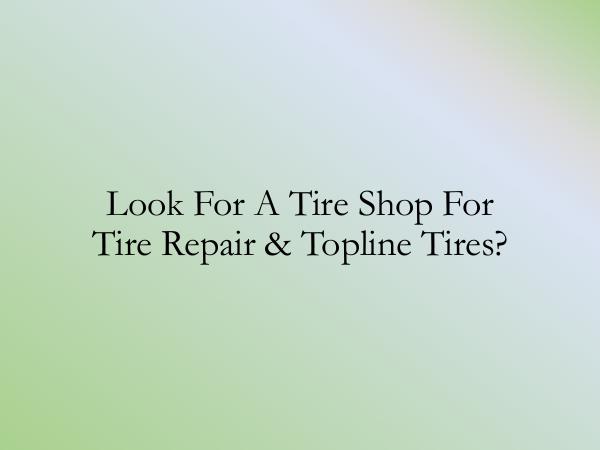 Guideline on Buying Tires Look For A Tire Shop For Tire Repair & Topline Tir
