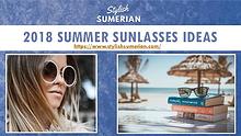 2018 Summer Sunglasses Ideas - Stylish Sumerian
