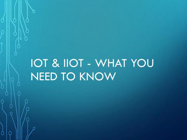 IoT & IIoT - What You Need To Know