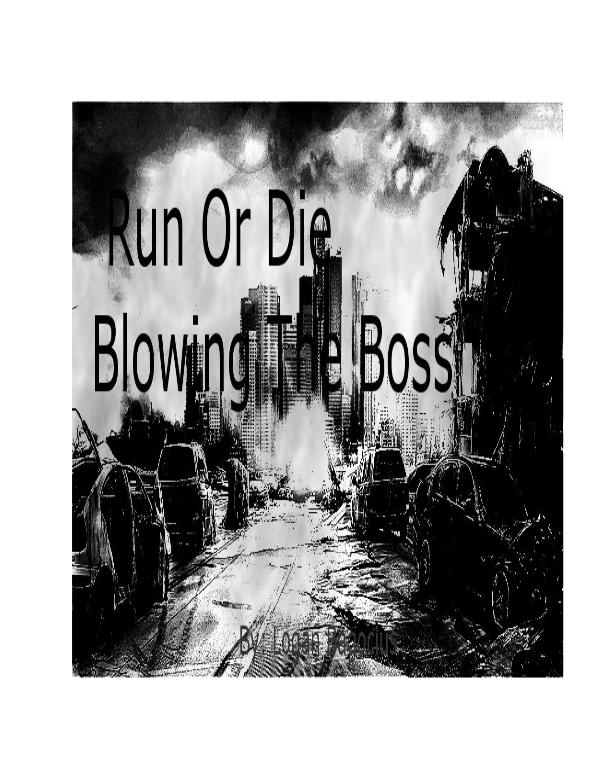 Run Or Die Blowing The Boss-By: Logan Bagocius Run Or Die Blowing The Boss-By_ Logan Bagocius