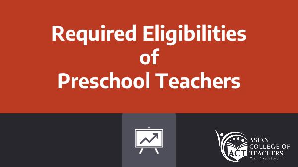 Required Eligibilities of Preschool Teacher 26th Sep, 2018